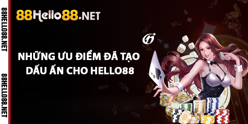 Những ưu điểm đã tạo dấu ấn cho Hello88